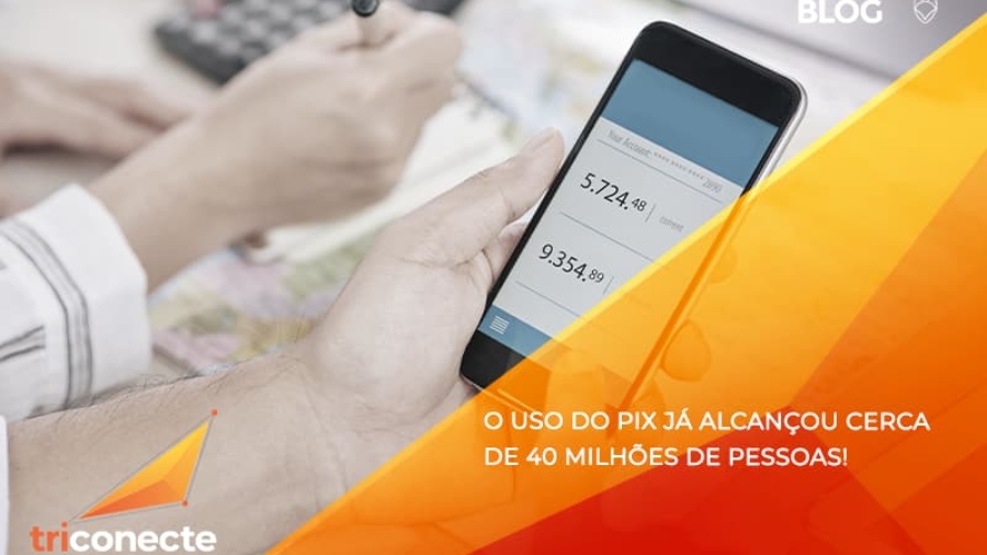 O USO DO PIX JA ALCANCOU 40 MILHOES DE PESSOAS Triconecte