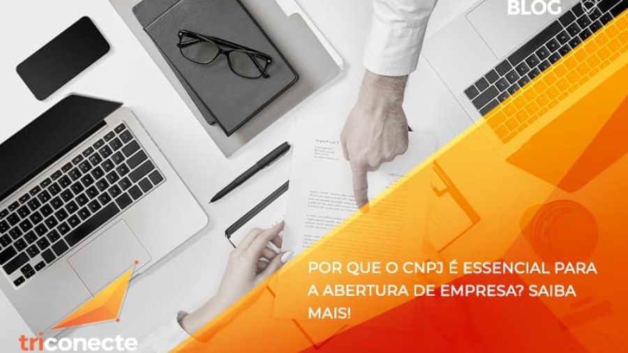 Por que o CNPJ é essencial para a abertura de empresa - Triconecte