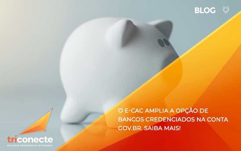 O e-CAC amplia a opção de bancos credenciados na conta Gov.Br. Saiba mais!