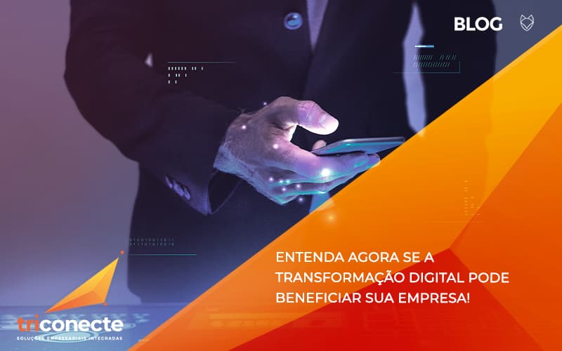 4Entenda agora se a transformação digital pode beneficiar sua empresa! - Triconecte