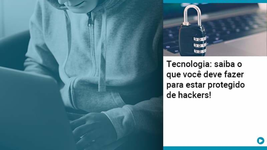 tecnologia-saiba-o-que-voce-deve-fazer-para-estar-protegido-de-hackers (1)