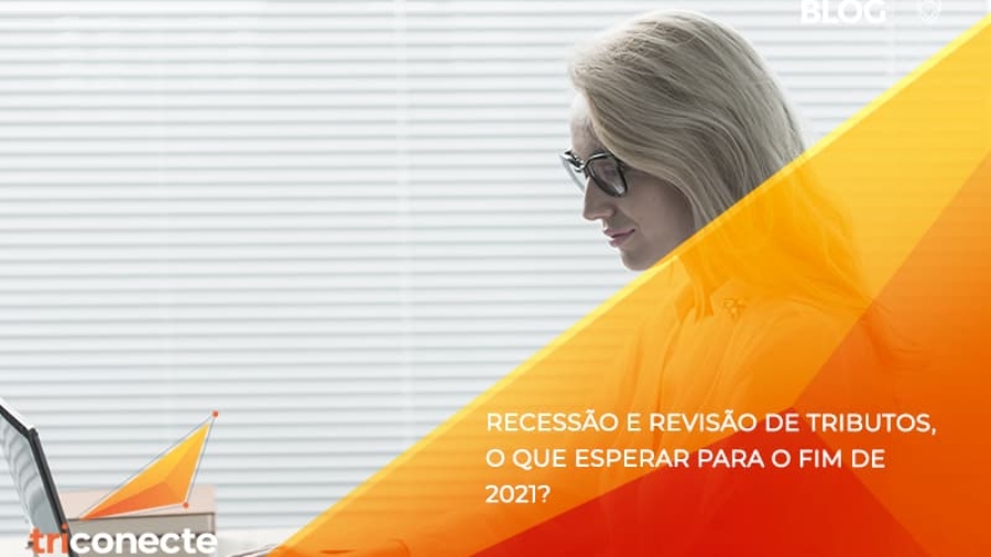 Recessão e revisão de tributos, o que esperar para o fim de 2021- Triconecte