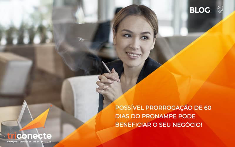 Possível prorrogação de 60 dias do Pronampe pode beneficiar o seu negócio - Triconecte