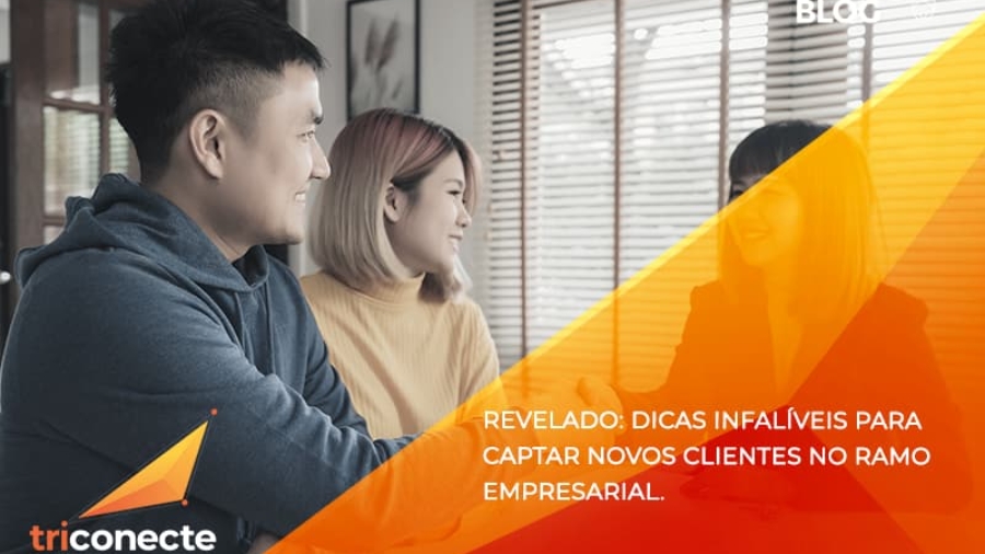 dicas infalíveis para captar novos clientes no ramo empresarial. - Triconecte