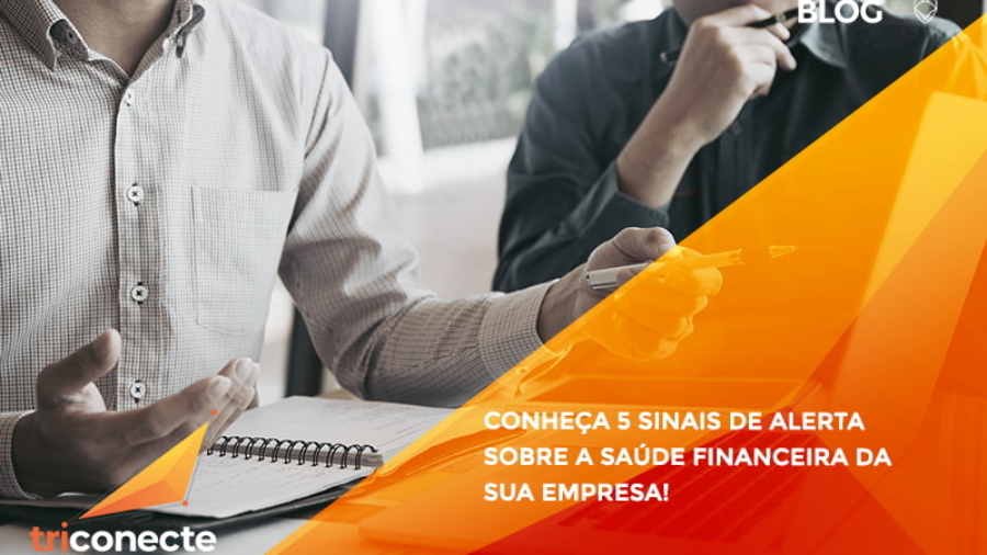 Conheça 5 sinais de alerta sobre a saúde financeira da sua empresa-triconect