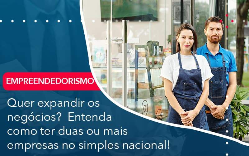 quer-expandir-os-negocios-entenda-como-ter-duas-ou-mais-empresas-no-simples-nacional (1)