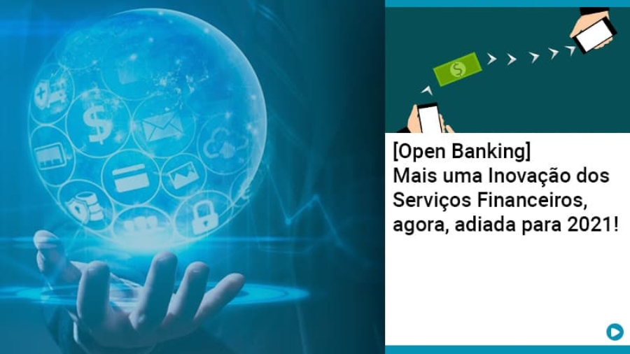 open-banking-mais-uma-inovacao-dos-servicos-financeiros-agora-adiada-para-2021