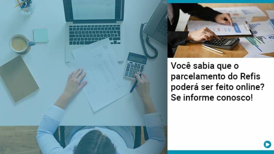 Você Sabia Que O Parcelamento Do Refis Poderá Ser Feito Online - Abrir Empresa Simples