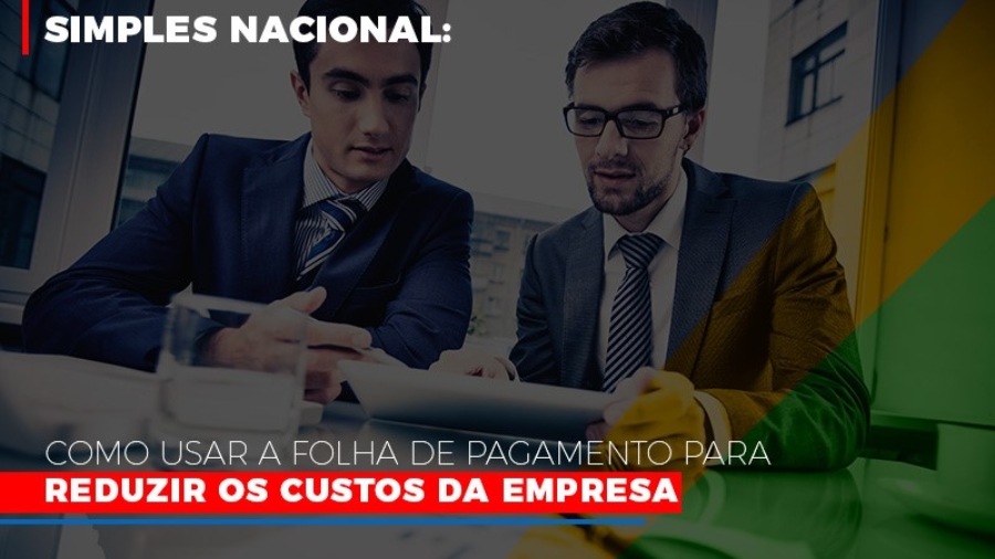 simples-nacional-como-usar-a-folha-de-pagamento-para-reduzir-os-custos-da-empresa