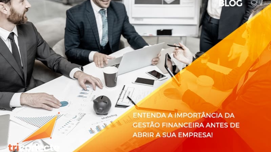 Entenda a importância da gestão financeira antes de abrir a sua empresa! - Triconecte