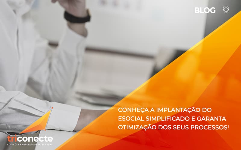 Conheça a implantação do eSocial Simplificado e garanta otimização dos seus processos! - Triconecte