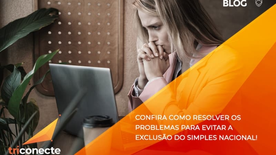 Confira como resolver os problemas para evitar a exclusão do Simples Nacional! - Triconecte