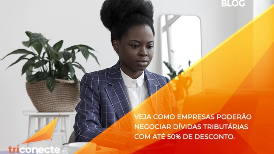 Veja como empresas poderão negociar dívidas tributárias com até 50% de desconto. - Triconecte