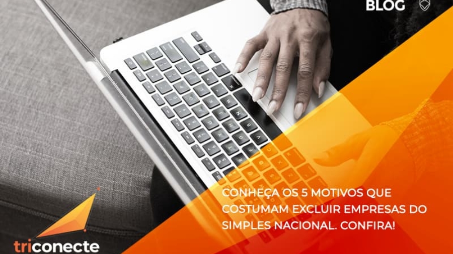 Conheça os 5 motivos que costumam excluir empresas do Simples Nacional. Confira! - Triconecte