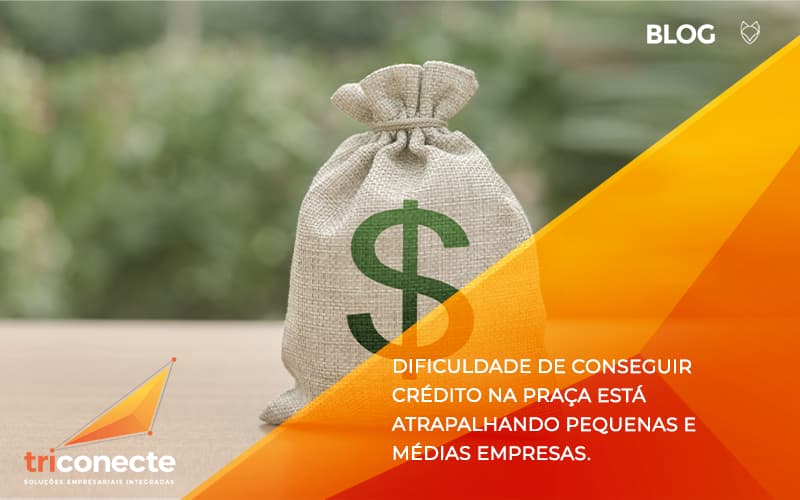 A dificuldade de conseguir crédito na praça está atrapalhando pequenas e médias empresas. - Triconecte