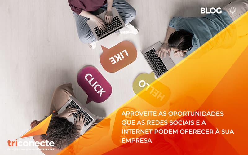 Aproveite as oportunidades que as redes sociais e a internet podem oferecer à sua empresa - Triconecte