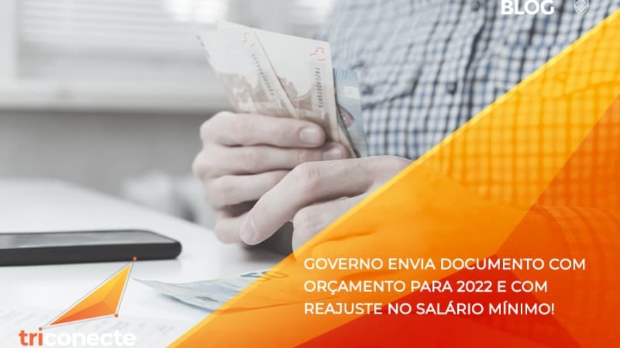 Governo envia documento com orçamento para 2022 e com reajuste no salário mínimo!- Triconecte