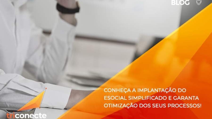 Conheça a implantação do eSocial Simplificado e garanta otimização dos seus processos! - Triconecte