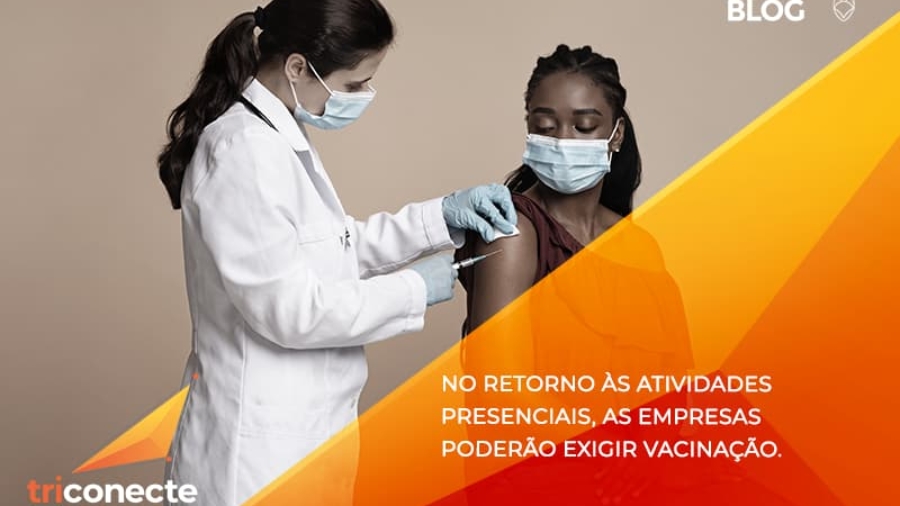 No retorno às atividades presenciais, as empresas poderão exigir vacinação. Saiba mais - Triconecte