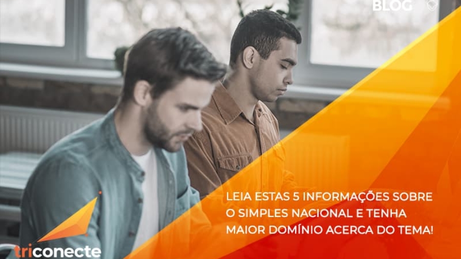 Leia estas 5 informações sobre o Simples Nacional e tenha maior domínio acerca do tema - Triconecte