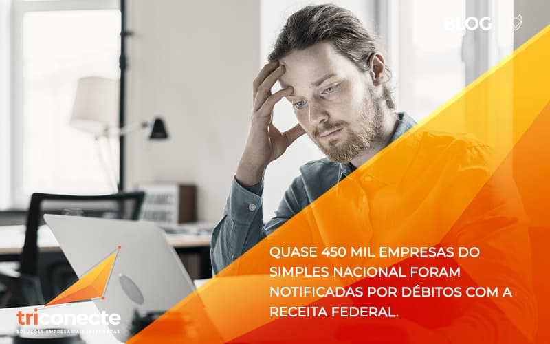 Quase 450 mil empresas do Simples Nacional foram notificadas por débitos com a Receita Federal.- Triconecte