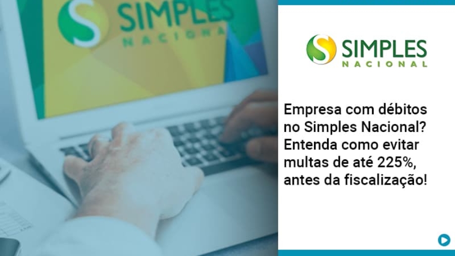 empresa-com-debitos-no-simples-nacional-entenda-como-evitar-multas-de-ate-225-antes-da-fiscalizacao