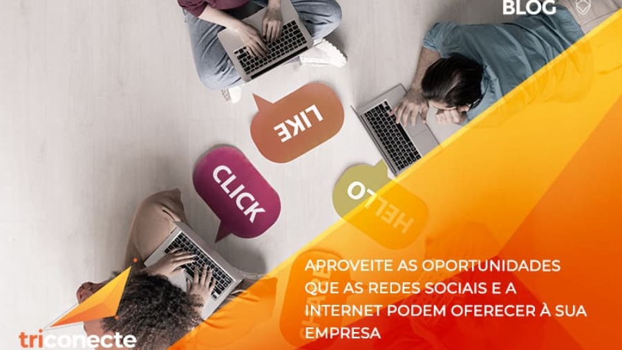 Aproveite as oportunidades que as redes sociais e a internet podem oferecer à sua empresa - Triconecte