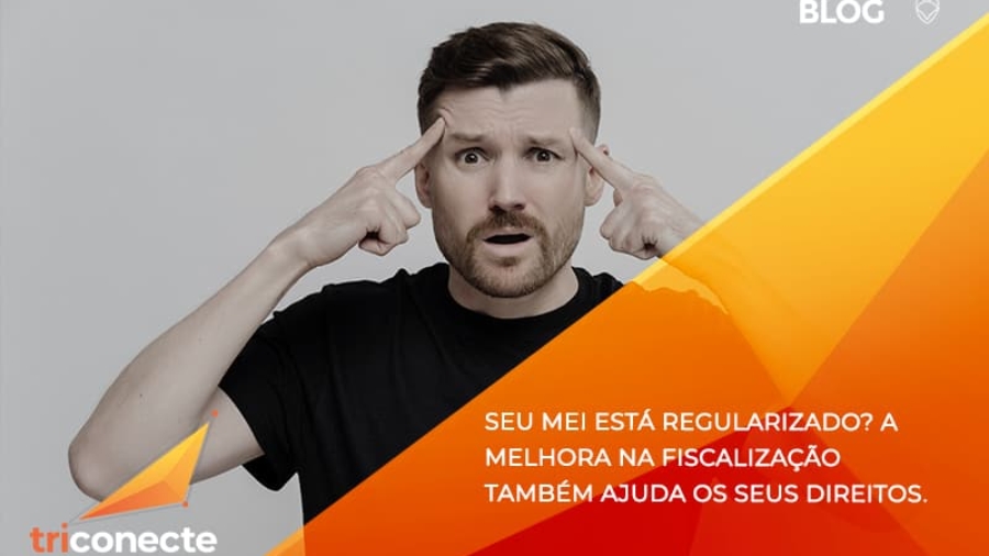 seu mei esta regularizado a melhora na fiscalizacao também ajuda nos seus direitos Triconecte solucoes