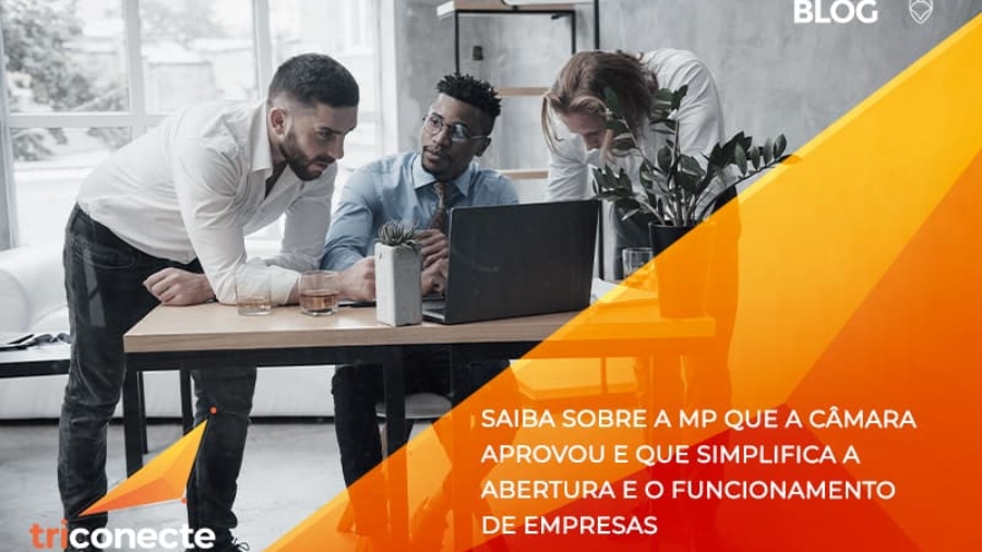 Saiba mais sobre a MP que a Câmara aprovou e que simplifica a abertura e o funcionamento de empresas-triconect