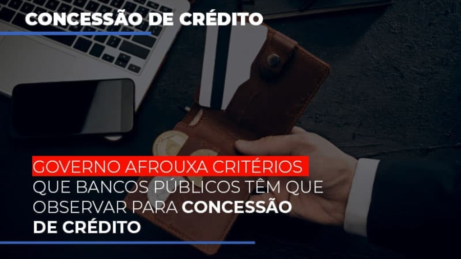 governo-afrouxa-criterios-que-bancos-tem-que-observar-para-concessao-de-credito